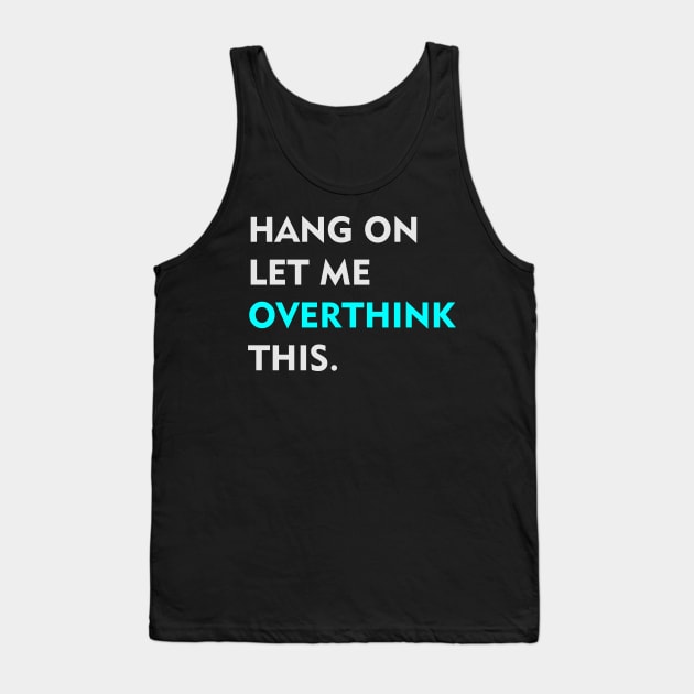 Hang on Let me overthink this Tank Top by thriveart